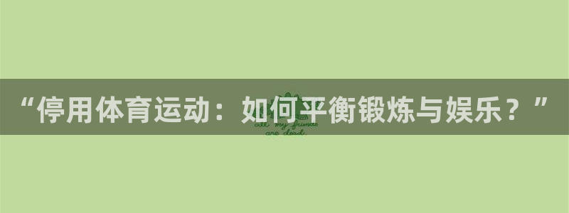 米兰体育.：“停用体育运动：如何平衡锻炼与娱乐？”